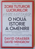ZORII TUTUROR LUCRURILOR , O NOUA ISTORIE A OMENIRII de DAVID GRAEBER si DAVID WENGROW , 2022