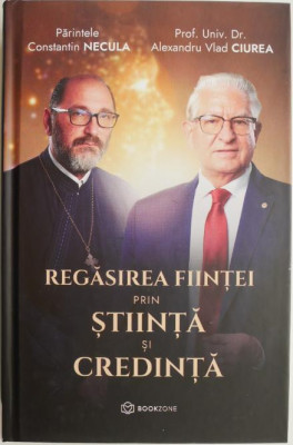 Regasirea fiintei prin stiinta si credinta &amp;ndash; Constantin Necula, Vlad Ciurea foto