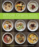 Whole Grains for a New Generation: Light Dishes, Hearty Meals, Sweet Treats, and Sundry Snacks for the Everyday Cook | Liana Krissoff