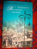 Intoarcere in Bucurestiul interbelic - Ioana Parvulescu /347 pagini