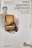 Mariana Conovici - Tara, Legiunea, Capitanul. Miscarea legionara in documente de istorie orala