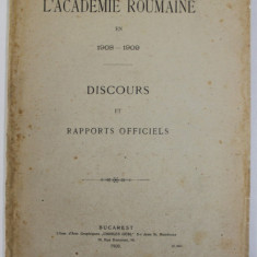 L 'ACADEMIE ROUMAINE EN 1908 -1909 - DISCOURS ET RAPPORTS OFFICELS , 1909