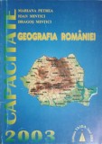 GEOGRAFIA ROMANIEI. CAPACITATE 2003-MARIANA PETREA, IOAN MINTICI, DRAGOS MINTICI