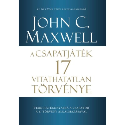A csapatj&amp;aacute;t&amp;eacute;k 17 vitathatatlan t&amp;ouml;rv&amp;eacute;nye - John C. Maxwell foto