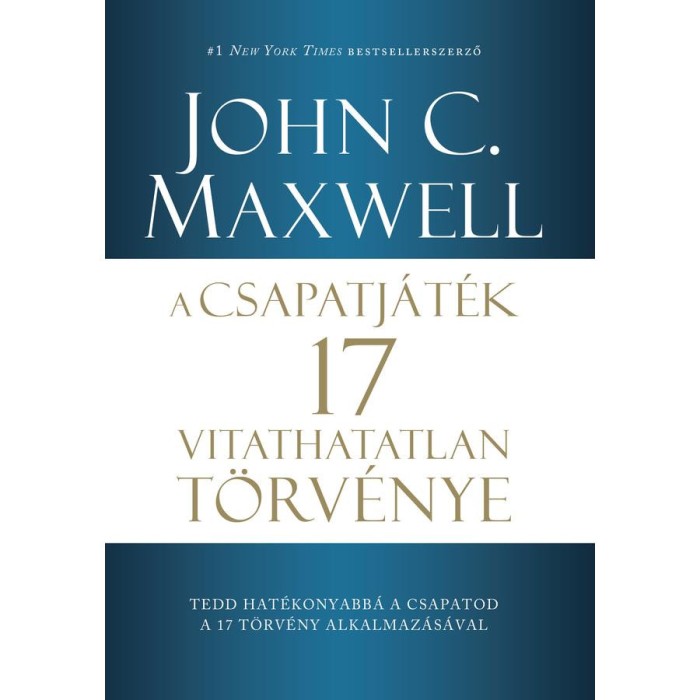 A csapatj&aacute;t&eacute;k 17 vitathatatlan t&ouml;rv&eacute;nye - John C. Maxwell