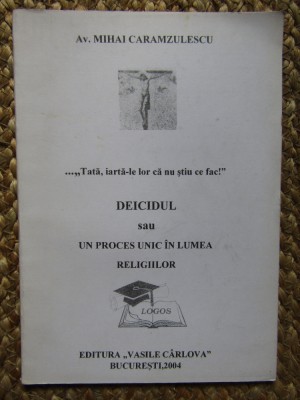 DEICIDUL SAU UN PROCES UNIC IN LUMEA RELIGIILOR -MIHAI CARAMZULESCU foto