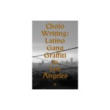 Cholo Writing: Latino Gang Graffiti in Los Angeles