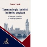 Terminologie juridica in limba engleza. Concepte esentiale si aplicatii practice - Laura Lazar