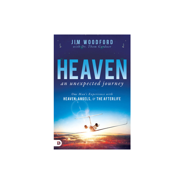 Heaven, an Unexpected Journey: One Man&#039;s Experience with Heaven, Angels, and the Afterlife