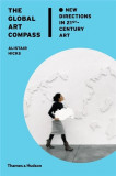 The Global Art Compass: New Directions in 21st-Century Art | Alistair Hicks, Thames &amp; Hudson Ltd