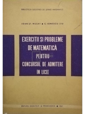 Ioan St. Musat - Exercitii si probleme de matematica pentru concursul de admitere in licee (Editia: 1967) foto