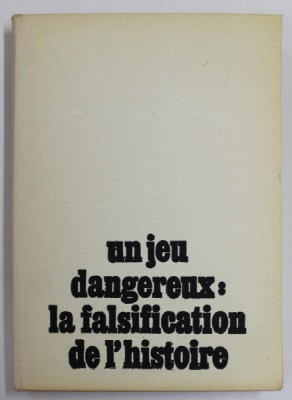 UN JEU DANGEREUX : LA FALSIFICATION DE L &amp;#039;HISTOIRE , RECUEIL D &amp;#039;ETUDES ET D &amp;#039;ARTICLES , coordonateurs STEFAN PASCU et STEFAN STEFANESCU, 1987, DEDICA foto