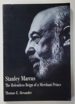 STANLEY MARCUS , THE RELENTLESS REIGN OF A MERCHANT PRINCE by THOMAS E. ALEXANDER , 2009 foto