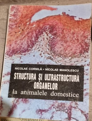 Nicolae Manolescu, Nicolae Cornila - Structura si Ultrastructura Organelor la Animalele Domestice foto