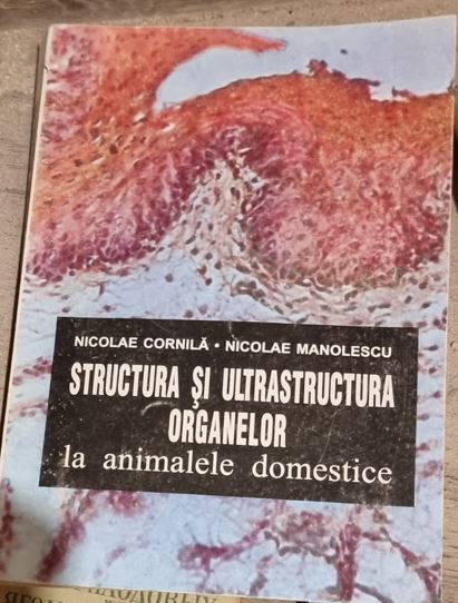 Nicolae Manolescu, Nicolae Cornila - Structura si Ultrastructura Organelor la Animalele Domestice