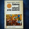 Caderea si Salvarea Artei Moderne - Giulio Carlo Argan - Carte Istoria Artei