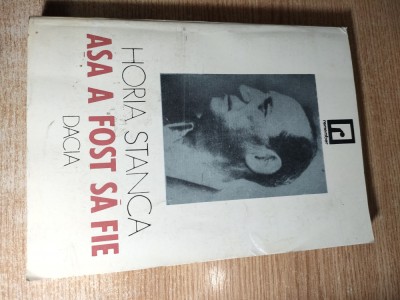 Horia Stanca (autograf) - Asa a fost sa fie... (Editura Dacia, 1994) foto