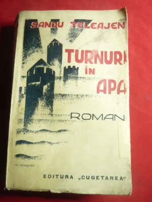 Sandu Teleajen- Turnuri in apa - Prima Ed. 1937 Cugetarea , 408 pag foto