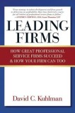 Leading Firms: How Great Professional Service Firms Succeed &amp; How Your Firm Can Too