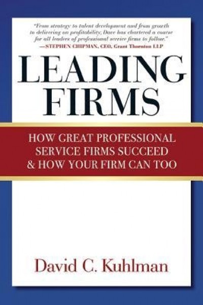 Leading Firms: How Great Professional Service Firms Succeed &amp; How Your Firm Can Too