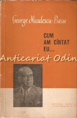 Cum Am Cintat Eu? - George Niculescu-Basu - Tiraj: 8145 Exemplare foto