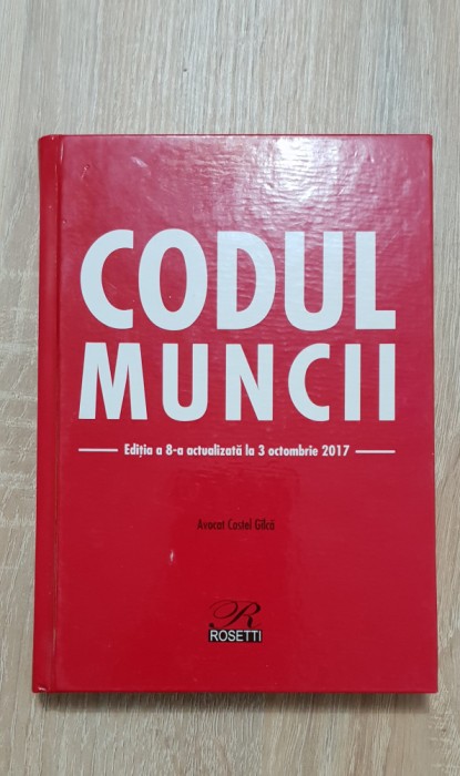 Codul muncii (ediția a 8-a actualizată la 3 octombrie 2017) - Costel G&icirc;lcă