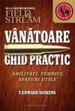 Vanatoare - Ghid practic. Abilitati, tehnici, sfaturi utile | T. Edward Nickens