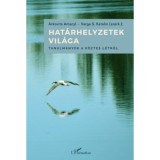 Hat&aacute;rhelyzetek vil&aacute;ga - Tanulm&aacute;nyok a k&ouml;ztes l&eacute;tről - &Aacute;rkovits Amaryl
