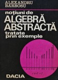Notiuni de algebra abstracta tratate prin exemple - 1974 - Alexandru Barbosu (BE41)