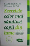 Secretele celor mai sanatosi copii din lume. O viata lunga si sanatoasa pentru copilul tau, dupa modelul japonez &ndash; Naomi Moriyama, William Doyle