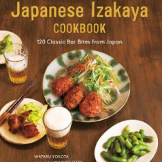 The Real Japanese Izakaya Cookbook: 120 Classic Bar Bites from Japan