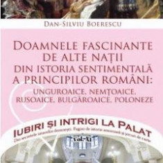Iubiri si intrigi la palat Vol.12: Doamnele fascinante de alte natii - Dan-Silviu Boerescu
