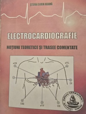 Stefan Sorin Arama - Electrocardiografie. Notiuni teoretice si trasee comentate, sublinieri discrete foto