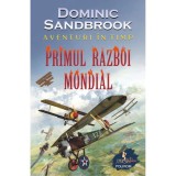 Aventuri ?n timp. Primul R?zboi Mondial, Dominic Sandbrook, Polirom