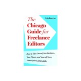The Chicago Guide for Freelance Editors: How to Take Care of Your Business, Your Clients, and Yourself from Start-Up to Sustainability