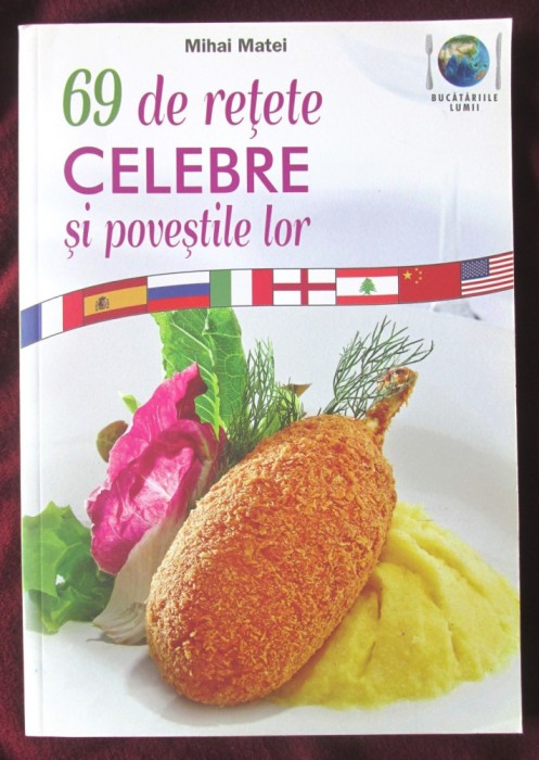 &quot;69 DE RETETE CELEBRE si povestile lor&quot;, Mihai Matei, 2015. Retete cu ilustratii