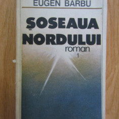 Eugen Barbu - Șoseaua Nordului ( vol. 1 )
