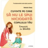 Cuvinte pe care sa nu le spui niciodata copilului tau. Comunica cu blandete - Andreea Floricica, Natacha Deery