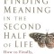 Finding Meaning in the Second Half of Life: How to Finally, Really Grow Up