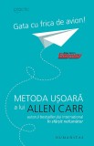 Gata cu frica de avion! Metoda usoara a lui Allen Carr - Editura Humanitas