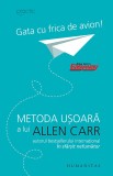 Gata cu frica de avion! Metoda usoara a lui Allen Carr, Humanitas