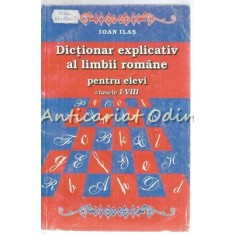 Dictionar Explicativ Al Limbii Romane Pentru Elevi - Ioan Ilas