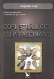 Augusto Cury - Copii straluciti, elevi fascinanti. Importanta gandirii, a