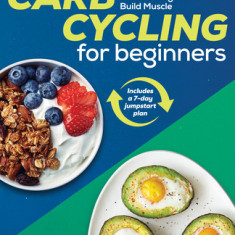 Carb Cycling for Beginners: Recipes and Exercises to Lose Weight and Build Muscle