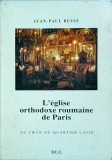 Jean Paul Besse - L' Eglise Orthodoxe Roumaine de Paris. Au Coeur du quartier
