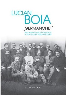 Germanofilii. Elita Intelectuala in anii Rimului Razboi Mondial foto
