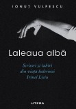 Cumpara ieftin Laleaua alba. Scrisori si iubiri din viata balerinei Irinel Liciu
