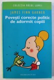 POVESTI CORECTE POLITIC DE ADORMIT COPIII de JAMES FINN GARNER , 2006