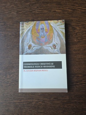Cosmologia creștină și teoriile fizicii moderne - Pr. Lucian-Răzvan Petcu foto