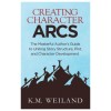 Creating Character Arcs: The Masterful Author&#039;s Guide to Uniting Story Structure
